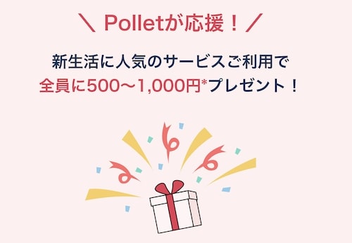 pollet(ポレット)新生活に人気のサービス利用で全員に500〜1,000円プレゼントキャンペーン【終了時期未定】