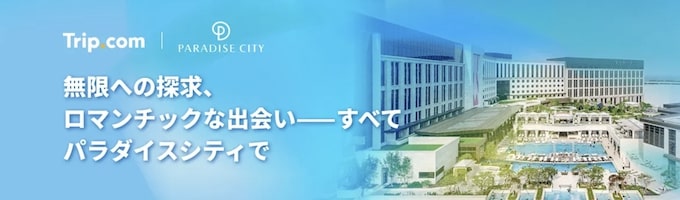 トリップドットコム｜パラダイスシティ限定セール【25:7:11まで】